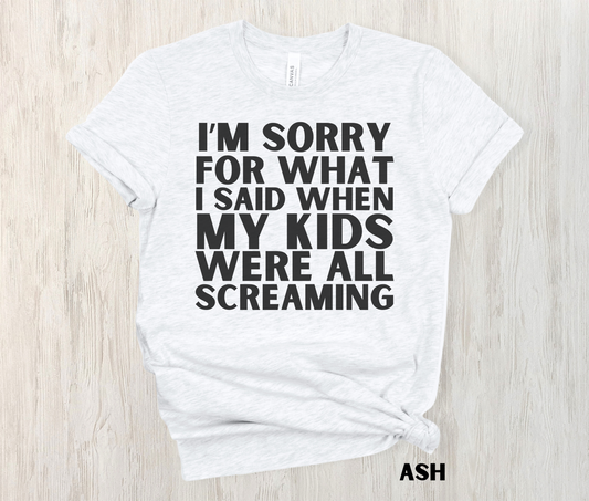 Ash colored funny mom shirt - I'm Sorry For What I Said When My Kids Were All Screaming