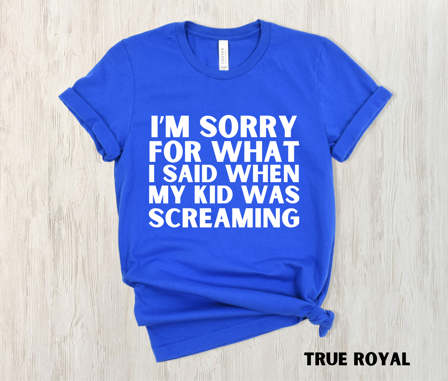 true royal blue colored funny mom shirt - I'm Sorry for what I said when my kid was screaming in white